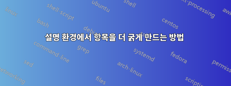 설명 환경에서 항목을 더 굵게 만드는 방법
