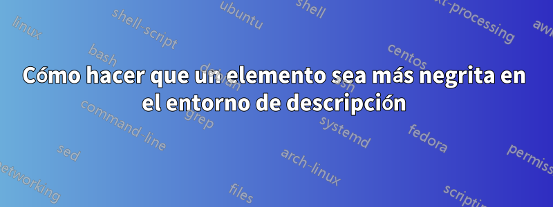 Cómo hacer que un elemento sea más negrita en el entorno de descripción