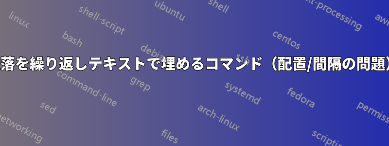 段落を繰り返しテキストで埋めるコマンド（配置/間隔の問題）