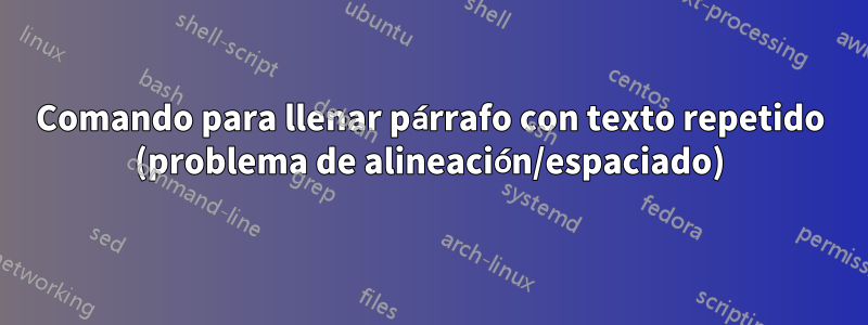Comando para llenar párrafo con texto repetido (problema de alineación/espaciado)