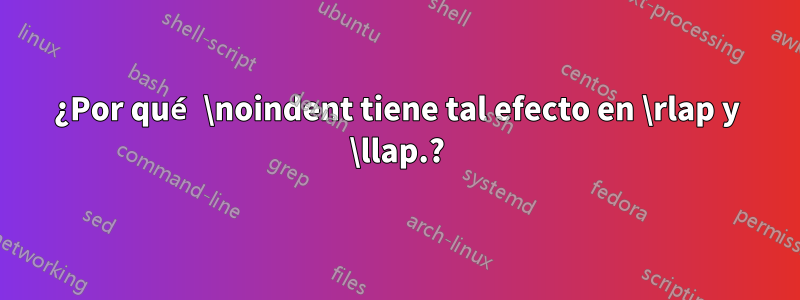 ¿Por qué \noindent tiene tal efecto en \rlap y \llap.?