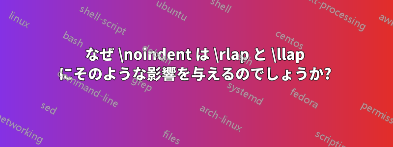 なぜ \noindent は \rlap と \llap にそのような影響を与えるのでしょうか?