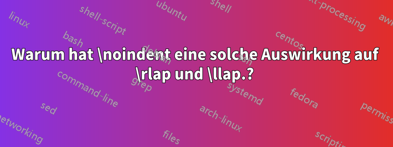 Warum hat \noindent eine solche Auswirkung auf \rlap und \llap.?