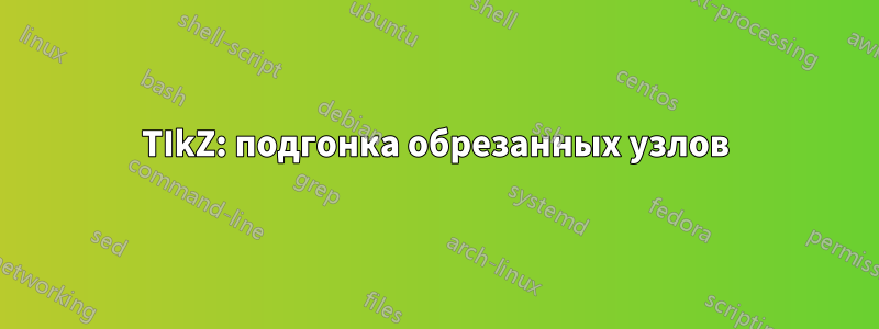 TIkZ: подгонка обрезанных узлов