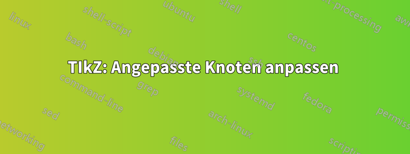 TIkZ: Angepasste Knoten anpassen