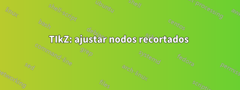 TIkZ: ajustar nodos recortados
