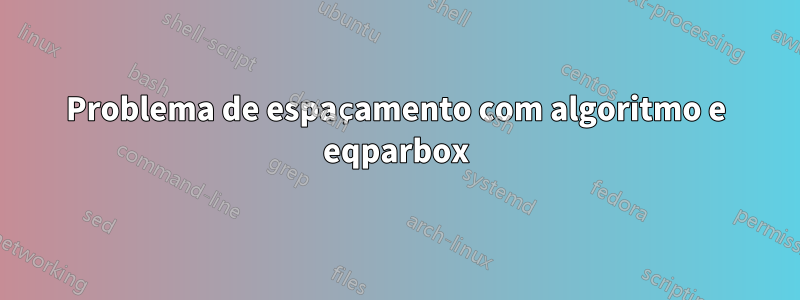 Problema de espaçamento com algoritmo e eqparbox