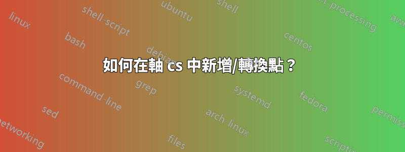 如何在軸 cs 中新增/轉換點？