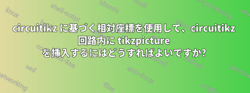circuitikz に基づく相対座標を使用して、circuitikz 回路内に tikzpicture を挿入するにはどうすればよいですか?