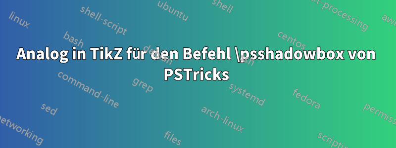 Analog in TikZ für den Befehl \psshadowbox von PSTricks