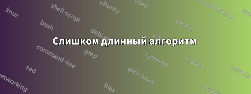 Слишком длинный алгоритм
