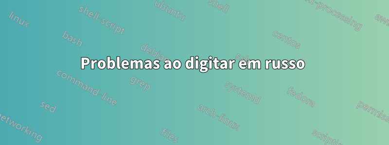 Problemas ao digitar em russo