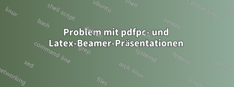Problem mit pdfpc- und Latex-Beamer-Präsentationen