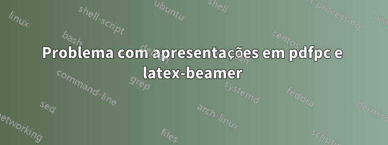 Problema com apresentações em pdfpc e latex-beamer