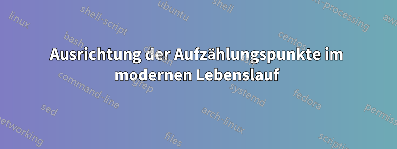Ausrichtung der Aufzählungspunkte im modernen Lebenslauf