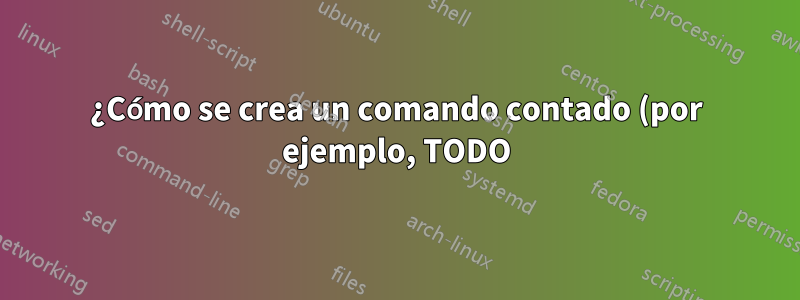 ¿Cómo se crea un comando contado (por ejemplo, TODO) para usarlo en una lista?