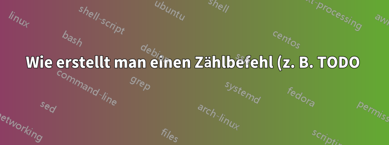 Wie erstellt man einen Zählbefehl (z. B. TODO) zur Verwendung in einer Liste?