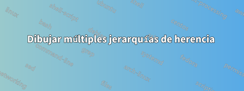 Dibujar múltiples jerarquías de herencia