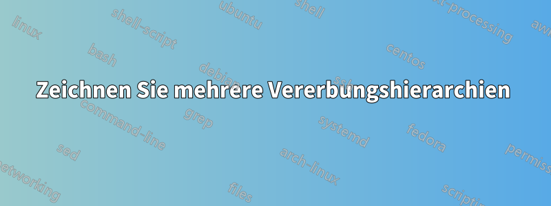 Zeichnen Sie mehrere Vererbungshierarchien