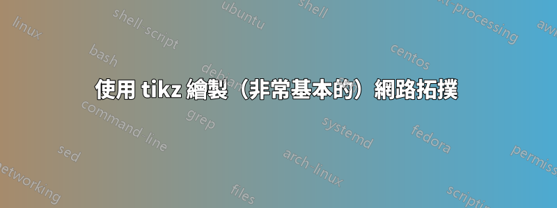 使用 tikz 繪製（非常基本的）網路拓撲