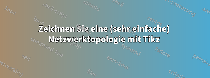 Zeichnen Sie eine (sehr einfache) Netzwerktopologie mit Tikz