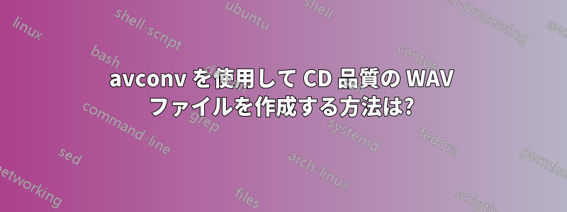 avconv を使用して CD 品質の WAV ファイルを作成する方法は?