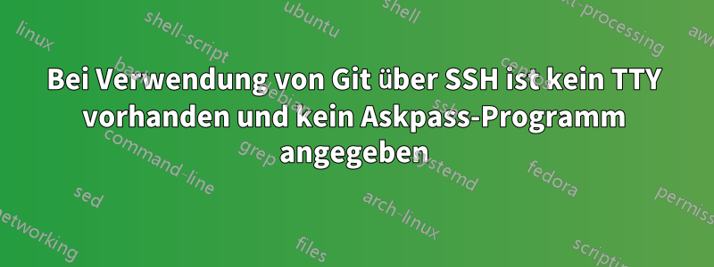 Bei Verwendung von Git über SSH ist kein TTY vorhanden und kein Askpass-Programm angegeben