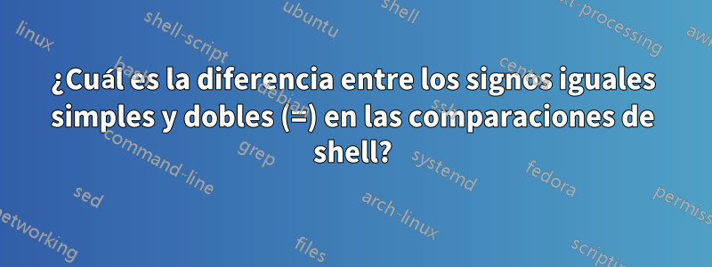 ¿Cuál es la diferencia entre los signos iguales simples y dobles (=) en las comparaciones de shell?
