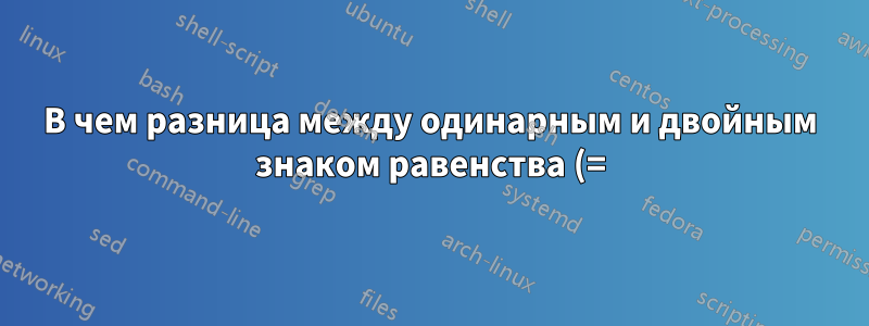 В чем разница между одинарным и двойным знаком равенства (=) при сравнении оболочек?