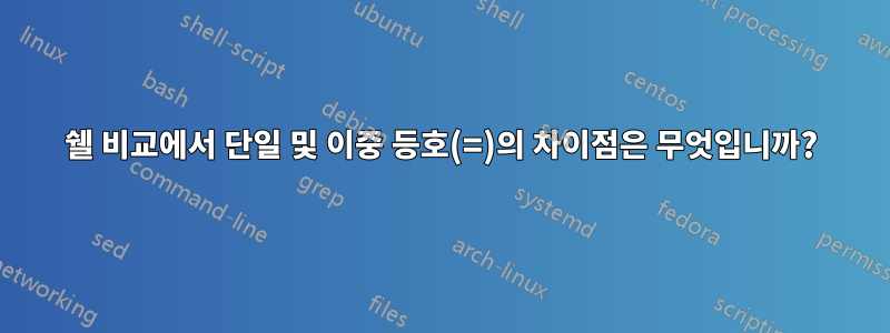 쉘 비교에서 단일 및 이중 등호(=)의 차이점은 무엇입니까?