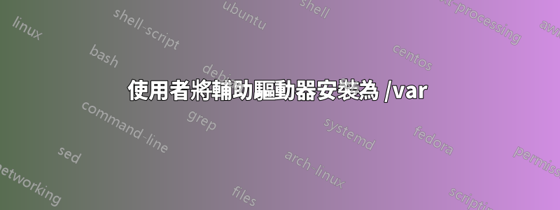 使用者將輔助驅動器安裝為 /var