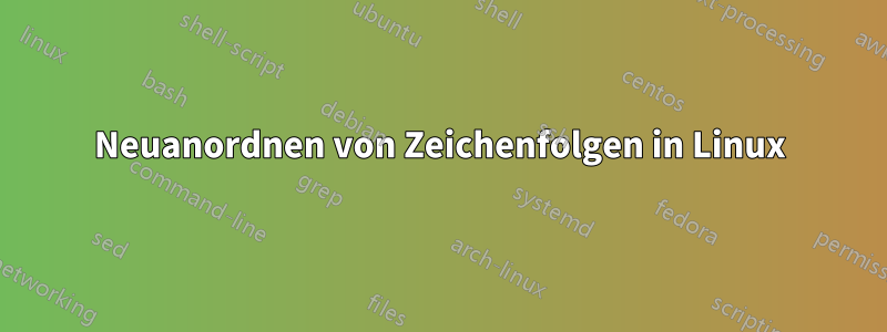 Neuanordnen von Zeichenfolgen in Linux