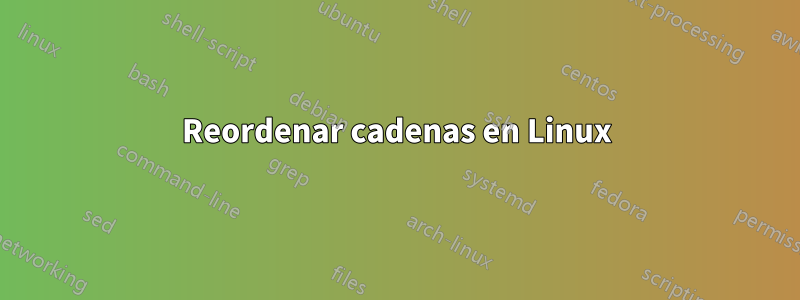 Reordenar cadenas en Linux