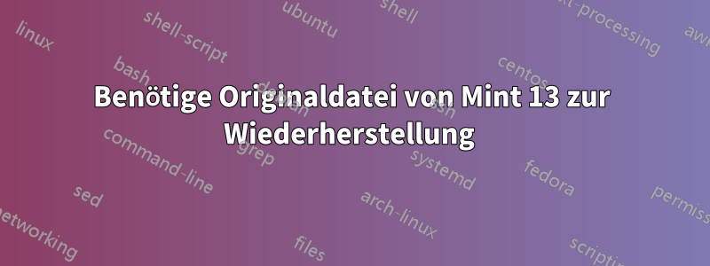 Benötige Originaldatei von Mint 13 zur Wiederherstellung 