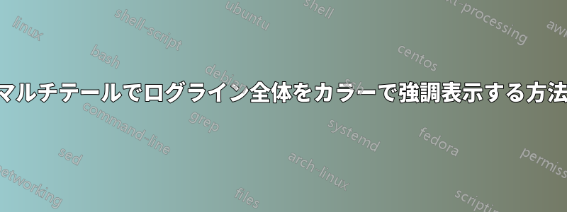 マルチテールでログライン全体をカラーで強調表示する方法