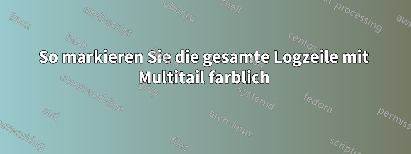 So markieren Sie die gesamte Logzeile mit Multitail farblich