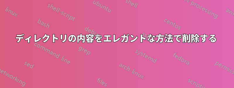 ディレクトリの内容をエレガントな方法で削除する
