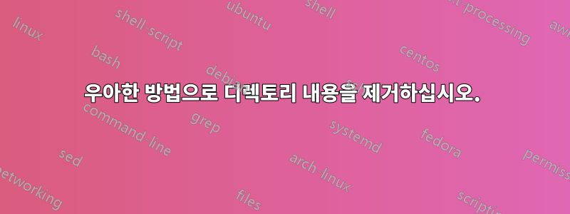 우아한 방법으로 디렉토리 내용을 제거하십시오.