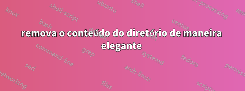 remova o conteúdo do diretório de maneira elegante