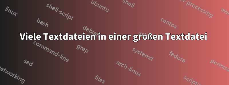 Viele Textdateien in einer großen Textdatei