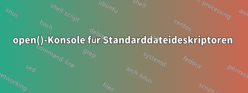 open()-Konsole für Standarddateideskriptoren
