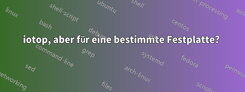 iotop, aber für eine bestimmte Festplatte?