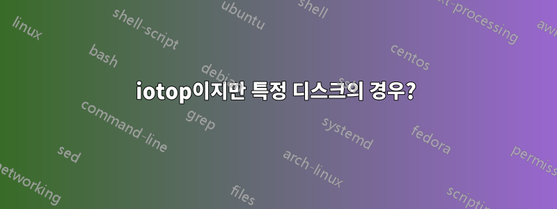 iotop이지만 특정 디스크의 경우?
