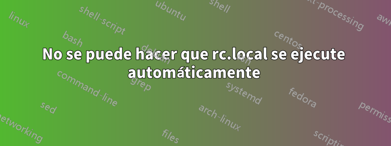 No se puede hacer que rc.local se ejecute automáticamente