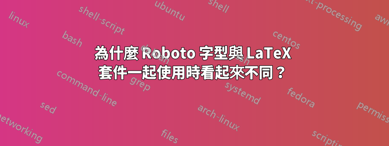 為什麼 Roboto 字型與 LaTeX 套件一起使用時看起來不同？