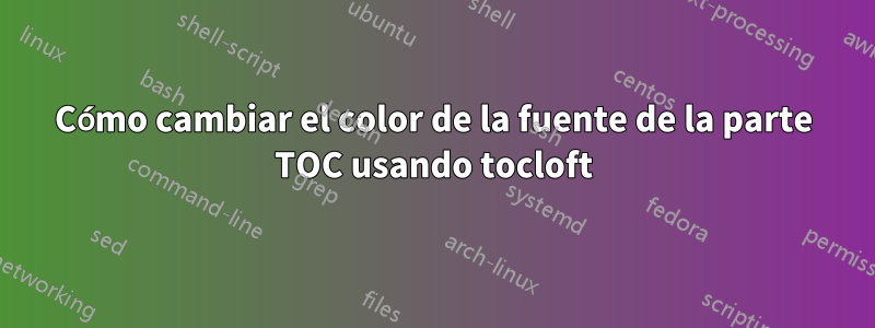 Cómo cambiar el color de la fuente de la parte TOC usando tocloft
