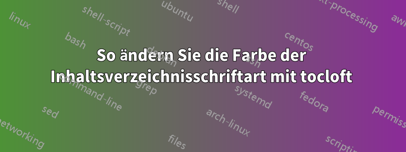 So ändern Sie die Farbe der Inhaltsverzeichnisschriftart mit tocloft