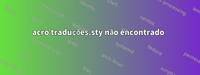 acro traduções.sty não encontrado 