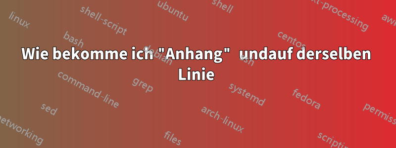 Wie bekomme ich "Anhang" undauf derselben Linie