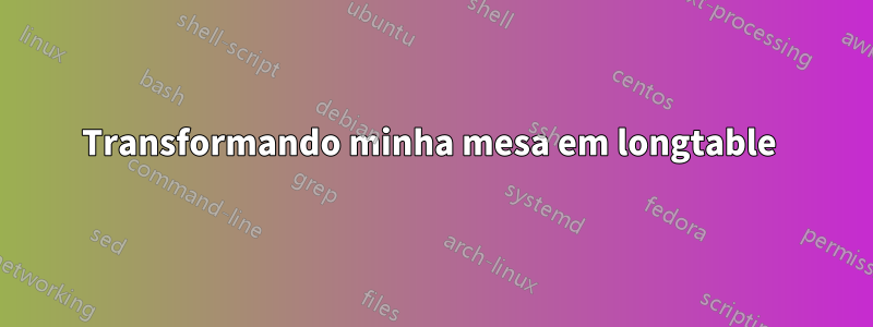 Transformando minha mesa em longtable